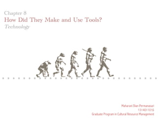 Chapter 8

How Did They Make and Use Tools?
Technology

Maharani Dian Permanasari
1314011016
Graduate Program in Cultural Resource Management

 