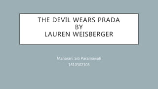 THE DEVIL WEARS PRADA
BY
LAUREN WEISBERGER
Maharani Siti Paramawati
1610302103
 