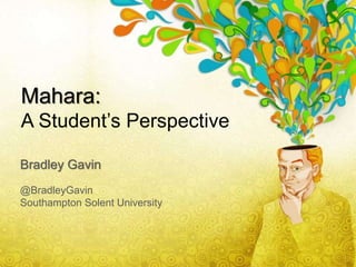 Mahara:
A Student’s Perspective
Bradley Gavin
@BradleyGavin
Southampton Solent University
 