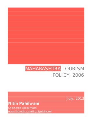 MAHARASHTRA TOURISM
POLICY, 2006
July, 2013
Nitin Pahilwani
Chartered Accountant
www.linkedin.com/in/ntpahilwani
 