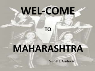 WEL-COME TO MAHARASHTRA Vishal J. Gadekar 