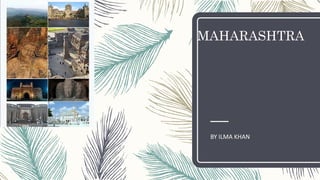 MAHARASHTRA
BY ILMA KHAN
 