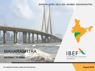 For updated information, please visit www.ibef.org August 2018
MAHARASHTRA
GATEWAY TO INDIA
BANDRA-WORLI SEA LINK, MUMBAI, MAHARASHTRA
 