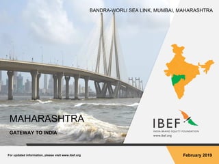 For updated information, please visit www.ibef.org February 2019
MAHARASHTRA
GATEWAY TO INDIA
BANDRA-WORLI SEA LINK, MUMBAI, MAHARASHTRA
 