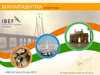 11JUNE 2017 For updated information, please visit www.ibef.org
MAHARASHTRA GATEWAY TO INDIA
JUNE 2017 (As of 16 June 2017)
 