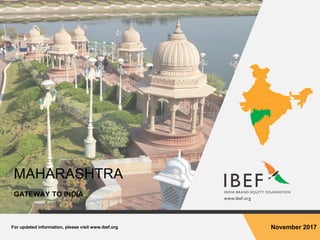 For updated information, please visit www.ibef.org November 2017
MAHARASHTRA
GATEWAY TO INDIA
 