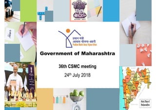 Government of Maharashtra
36th CSMC meeting
24th July 2018
 