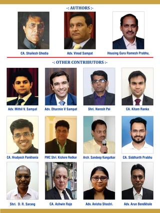 -: AUTHORS :-
-: OTHER CONTRIBUTORS :-
CA. Shailesh Ghedia Adv. Vinod Sampat Housing Guru Ramesh Prabhu,
Adv. Mithil V. Sampat Adv. Dharmin V Sampat Shri. Naresh Pai CA. Kitam Ranka
CA. Hrudyesh Pankhania
CA. Ashwin Raje
Arch. Sandeep KangutkarPMC Shri. Kishore Redkar
Shri. D. R. Sarang
CA. Siddharth Prabhu
Adv. Anisha Shastri. Adv. Arun Bendkhale
 
