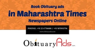 PHONE: +91 22 67706000 / +91 9870915796 
www.obituryads.com 
Book Obituary ads 
in Maharashtra Times 
Newspapers Online  