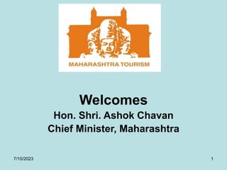 7/10/2023 1
Welcomes
Hon. Shri. Ashok Chavan
Chief Minister, Maharashtra
 