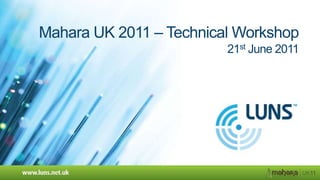 Mahara UK 2011 – Technical Workshop21st June 2011 