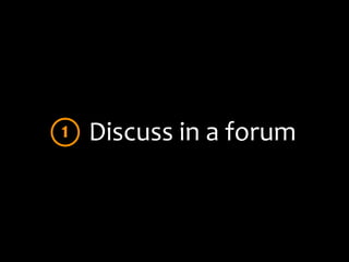 1   Discuss	
  in	
  a	
  forum
 