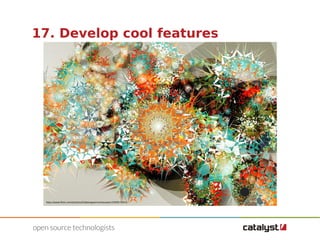 17. Develop cool features 
http://www.flickr.com/photos/hildeengwenverbouwen/3309575919 
 