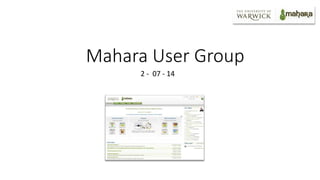 Mahara User Group
2 - 07 - 14
 