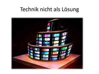 Technik nicht als Lösung
 