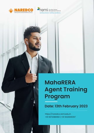 MahaRERA
Agent Training
Program
https://naredco.remi.edu.in
+91 9372386160 | +91 9326691397
remi The Real Estate
Management Institute
building futures. building excellence.
Date: 13th February 2023
 