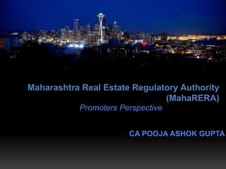 Maharashtra Real Estate Regulatory Authority
(MahaRERA)
Promoters Perspective
CA POOJA ASHOK GUPTA
 