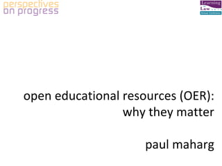 Paul Maharg Glasgow Graduate School of Law open educational resources (OER): why they matter paul maharg 