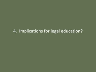 4. Implications for legal education?
 