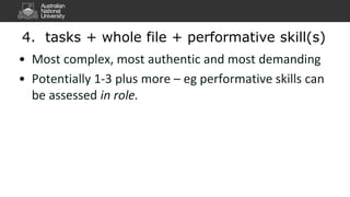 • Most complex, most authentic and most demanding
• Potentially 1-3 plus more – eg performative skills can
be assessed in role.
4. tasks + whole file + performative skill(s)
 