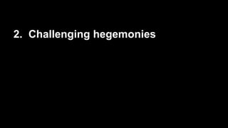 2. Challenging hegemonies
 