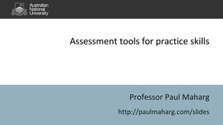 Assessment tools for practice skills
Professor Paul Maharg
http://paulmaharg.com/slides
 