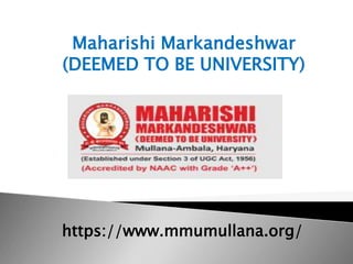 Maharishi Markandeshwar
(DEEMED TO BE UNIVERSITY)
https://www.mmumullana.org/
 