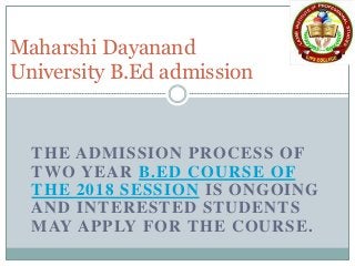 THE ADMISSION PROCESS OF
TWO YEAR B.ED COURSE OF
THE 2018 SESSION IS ONGOING
AND INTERESTED STUDENTS
MAY APPLY FOR THE COURSE.
Maharshi Dayanand
University B.Ed admission
 