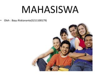 MAHASISWA
• Oleh : Bayu Riskiananto(5211100179)
 