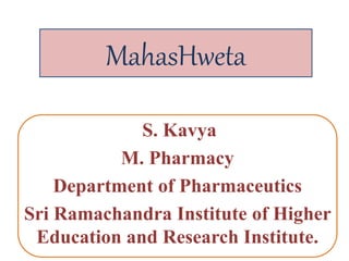 S. Kavya
M. Pharmacy
Department of Pharmaceutics
Sri Ramachandra Institute of Higher
Education and Research Institute.
MahasHweta
 