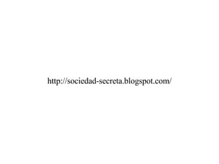 http://sociedad-secreta.blogspot.com/ 