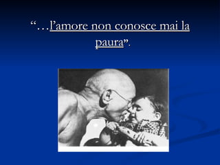 “… l’amore non conosce mai la paura ” .  