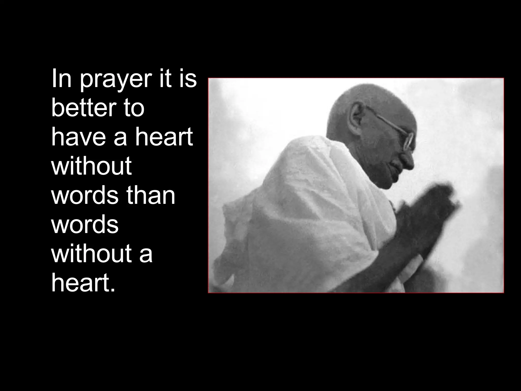 In prayer it is better to have a heart without words than words without a heart.  