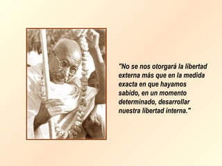"No se nos otorgará la libertad
externa más que en la medida
exacta en que hayamos
sabido, en un momento
determinado, desarrollar
nuestra libertad interna."
 