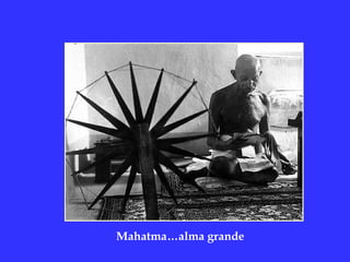 Mahatma…alma grande
 