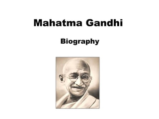 Mahatma Gandhi
Biography
 