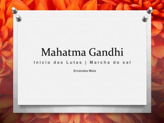 Mahatma Gandhi
Inicio das Lutas | Marcha do sal
Ernandes Maia

 
