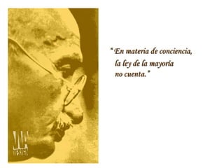 “ En materia de conciencia,
la ley de la mayoría
no cuenta.”

 