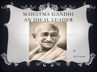 MAHATMA GANDHI
AN IDEAL LEADER
By
M. G. Koshy
 