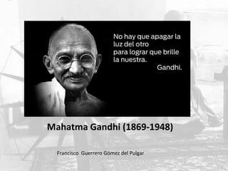 Mahatma Gandhi (1869-1948)
Francisco Guerrero Gómez del Pulgar
 