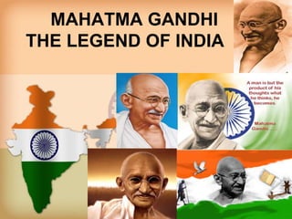 MAHATMA GANDHI
THE LEGEND OF INDIA
 