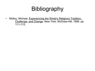 Bibliography Molloy, Michael.  Experiencing the World’s Religions Tradition,  Challenge, and Change . New York: McGraw-Hill, 1999. pp.  111-113. 