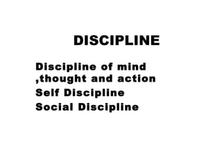 DISCIPLINE Discipline of mind ,thought and action Self Discipline Social Discipline 