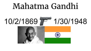 Mahatma Gandhi
10/2/1869 1/30/1948
 