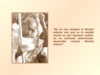 "No se nos otorgará la libertad externa más que en la medida exacta en que hayamos sabido, en un momento determinado, desarrollar nuestra libertad interna." 