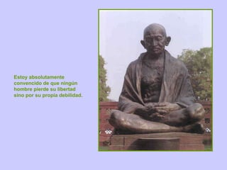 Estoy absolutamente convencido de que ningún hombre pierde su libertad sino por su propia debilidad. 