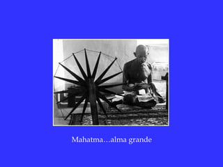 Mahatma…alma grande 