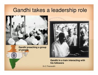 Gandhi takes a leadership role
Gandhi preaching a group
of people
Gandhi in a train interacting with
his followers
Dr.C.Thanavathi
 