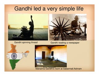 Gandhi led a very simple life
Gandhi spinning thread Gandhi reading a newspaper
Mahatma Gandhi's room at Sabarmati Ashram
Dr.C.Thanavathi
 