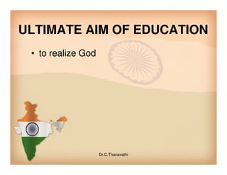 ULTIMATE AIM OF EDUCATION
• to realize God
Dr.C.Thanavathi
 